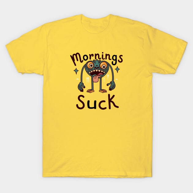 Mornings suck T-Shirt by Tiberiuss